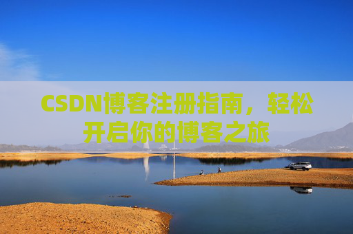 CSDN博客注册指南，轻松开启你的博客之旅